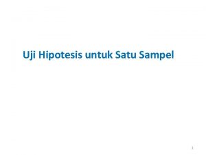 Uji Hipotesis untuk Satu Sampel 1 Uji Hipotesis