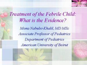 Treatment of the Febrile Child What is the