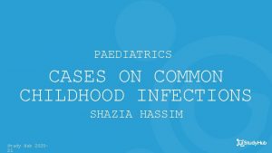 PAEDIATRICS CASES ON COMMON CHILDHOOD INFECTIONS SHAZIA HASSIM