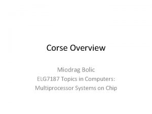 Corse Overview Miodrag Bolic ELG 7187 Topics in