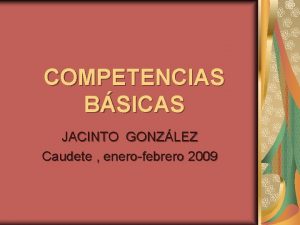 COMPETENCIAS BSICAS JACINTO GONZLEZ Caudete enerofebrero 2009 SESIN