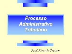 Processo Administrativo Tributrio Prof Ricardo Cretton Processo Administrativo