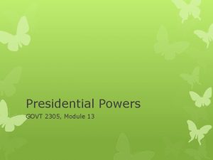 Presidential Powers GOVT 2305 Module 13 Presidential Powers