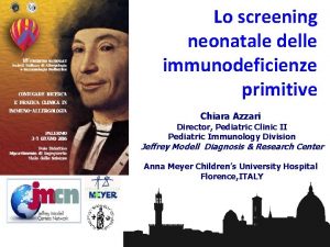 Lo screening neonatale delle immunodeficienze primitive Chiara Azzari