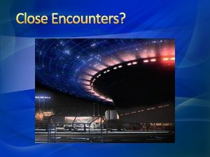 Close Encounters Three types of Close Encounters 1