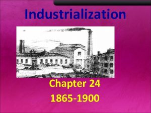 Industrialization Chapter 24 1865 1900 The rise of