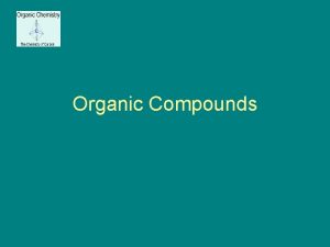 Organic Compounds Organic Compounds The big four are