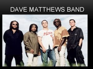 DAVE MATTHEWS BAND DAVE MATTHEWS Born January 9