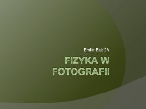 Emilia Bk 2 M FIZYKA W FOTOGRAFII Historia