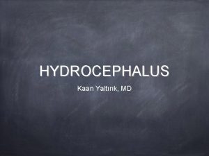HYDROCEPHALUS Kaan Yaltrk MD Hydrocephalus From Greek hydrokephalos
