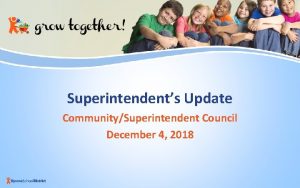 Superintendents Update CommunitySuperintendent Council December 4 2018 Update