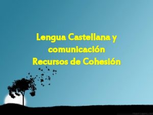 Lengua Castellana y comunicacin Recursos de Cohesin Recursos