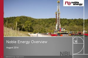Noble Energy Overview August 2014 1 2014 Noble