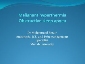 Malignant hyperthermia Obstructive sleep apnea Dr Mohammad Emair