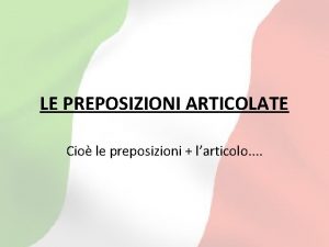 LE PREPOSIZIONI ARTICOLATE Cio le preposizioni larticolo IN