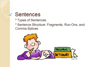 Sentences Types of Sentences Sentence Structure Fragments RunOns