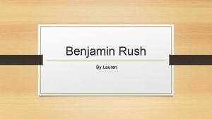 Benjamin Rush By Lauren Introduction Benjamin rush was