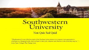 Non Quis Sed Quid Southwestern is one of