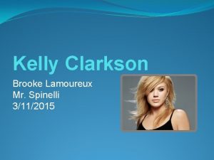 Kelly Clarkson Brooke Lamoureux Mr Spinelli 3112015 Biography