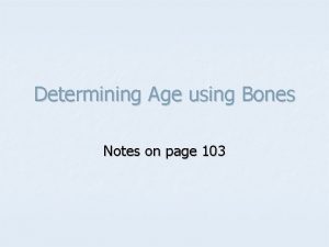 Determining Age using Bones Notes on page 103