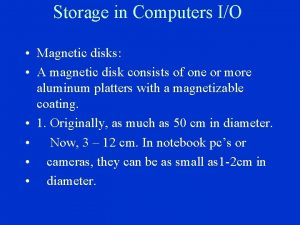 Storage in Computers IO Magnetic disks A magnetic