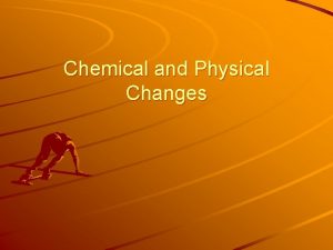 Chemical and Physical Changes Physical Changes that do