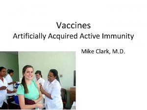 Vaccines Artificially Acquired Active Immunity Mike Clark M