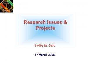 Research Issues Projects Sadiq M Sait 17 March