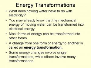 Energy Transformations What does flowing water have to