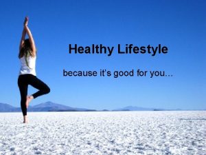 Healthy Lifestyle because its good for you What