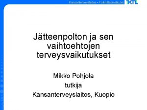 Kansanterveyslaitos Folkhlsoinstitutet www ktl fi Jtteenpolton ja sen