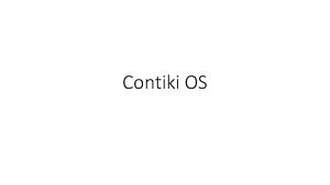 Contiki OS Intro Contiki is a WSN platform
