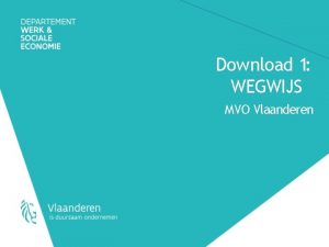 Download 1 WEGWIJS MVO Vlaanderen Doel van deze