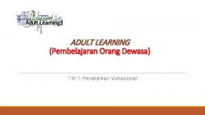 ADULT LEARNING Pembelajaran Orang Dewasa TM5 Pendidikan Vokasional