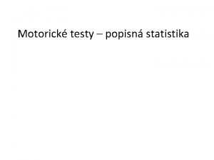 Motorick testy popisn statistika Hrub skre prvn kvantitativn