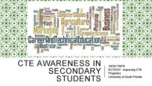 CTE AWARENESS IN SECONDARY STUDENTS Jaclyn Harris ECT