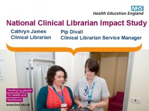 National Clinical Librarian Impact Study Cathryn James Clinical