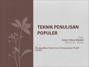 TEKNIK PENULISAN POPULER Oleh Asep Yahya Mawali BPS