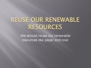 REUSE OUR RENEWABLE RESOURCES We should reuse our