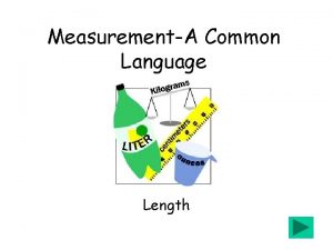 MeasurementA Common Language Length A Standard Measurement System