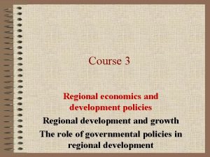 Course 3 Regional economics and development policies Regional