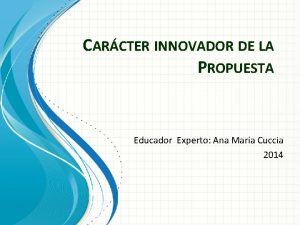 CARCTER INNOVADOR DE LA PROPUESTA Educador Experto Ana