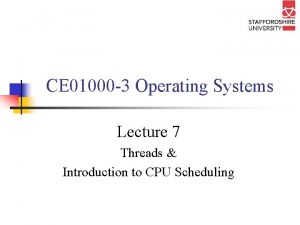 CE 01000 3 Operating Systems Lecture 7 Threads