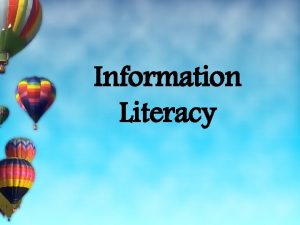 Information Literacy The ability to recognize when information