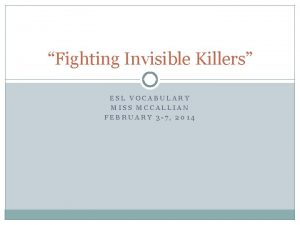 Fighting Invisible Killers ESL VOCABULARY MISS MCCALLIAN FEBRUARY