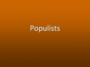 Populists Populists 1 Who are they Populist movement