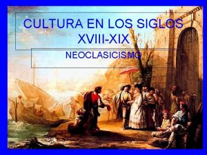 CULTURA EN LOS SIGLOS XVIIIXIX NEOCLASICISMO CAUSAS SURGIMIENTO