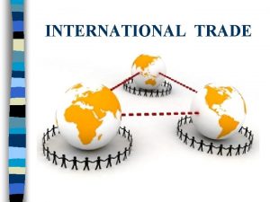 INTERNATIONAL TRADE International Trade Definition n n International