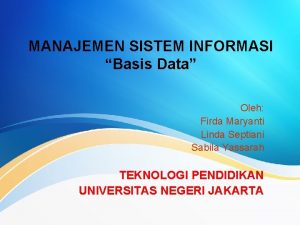 MANAJEMEN SISTEM INFORMASI Basis Data Oleh Firda Maryanti