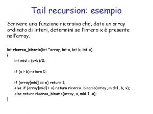 Tail recursion esempio Scrivere una funzione ricorsiva che